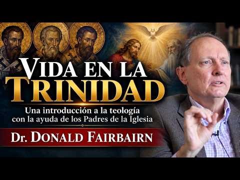 Vida en la Trinidad: Dr. Donald Fairbairn