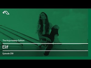 The Anjunadeep Edition 258 with Elif