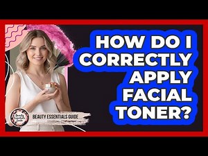 How Do I Correctly Apply Facial Toner?