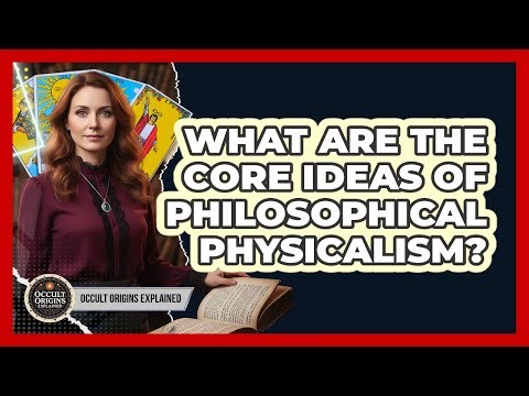 What Are The Core Ideas Of Philosophical Physicalism?