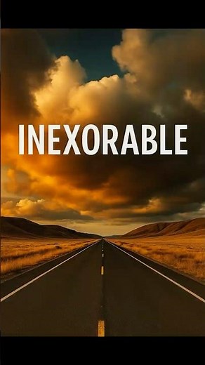 Inexorable — The Word for Something Unstoppable