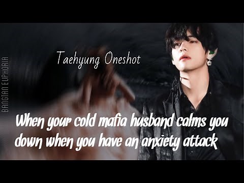 Taehyung Ff||When your cold Mafia husband calms you down when you have an anxiety attack||Oneshot