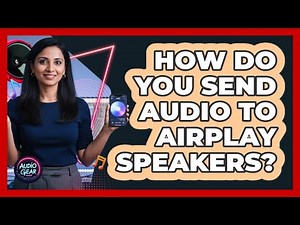 How Do You Send Audio To AirPlay Speakers?