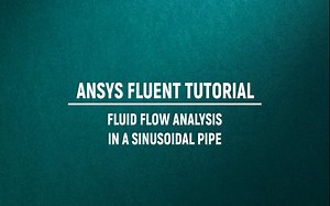 ANSYS Fluent Tutorial _Fluid Flow Analysis in the sinusoidal pipe