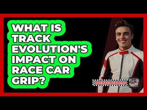 What Is Track Evolution's Impact On Race Car Grip? - The Racing Xpert