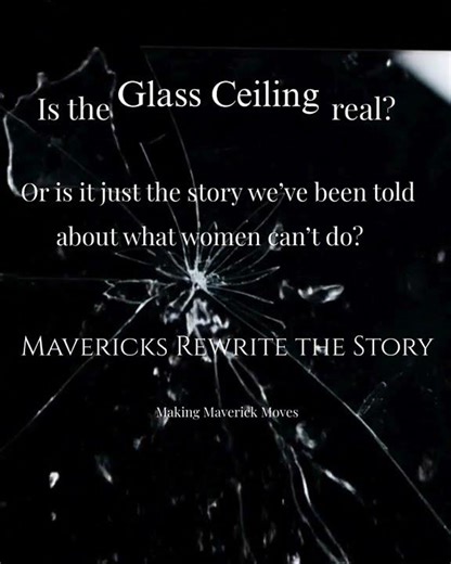 Is the Glass Ceiling Real...or Just the Story We've Been Told?