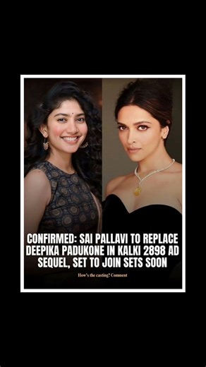 Sai Pallavi Replaces Deepika Padukone in Kalki 2898 AD Sequel? Major Casting Update Goes Viral