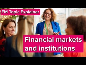 FM Topic Explainer: The nature and role of financial markets & institutions