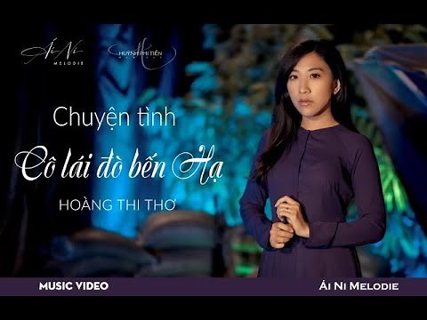 Chuyện Tình Cô Lái Đò Bến Hạ [Hoàng Thi Thơ] - Ái Ni [Official MV]