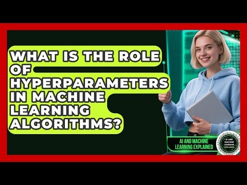 What Is the Role of Hyperparameters in Machine Learning Algorithms?