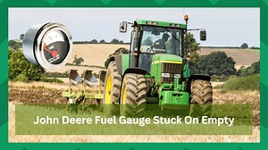 7 Tips To Fix John Deere Fuel Gauge Stuck On Empty - Farmer Grows