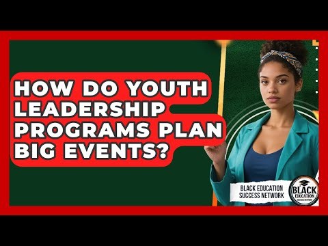 How Do Youth Leadership Programs Plan Big Events? - Black Education Success Network