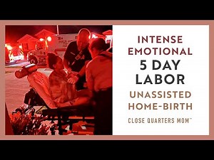 Intense Emotional 5 Day Labor | Unassisted Home-birth | Unexpected Challenges