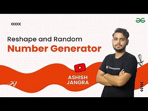Random and Reshape Number Generator | Numpy Tutorials for Beginners | Ashish Jangra | GfG Python