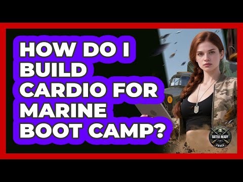 How Do I Build Cardio For Marine Boot Camp? - Battle Ready Force