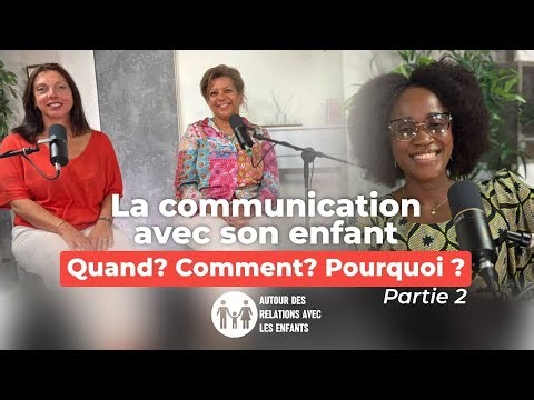 La Communication avec son enfant:Quand? Comment? Pourquoi? Partie 2