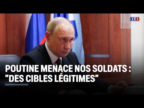 Poutine menace nos soldats : "des cibles légitimes"｜LCI