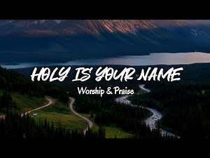 Holy Is Your Name (Lyrics) — Original Worship Lyric Video
