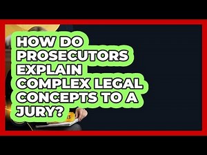 How Do Prosecutors Explain Complex Legal Concepts To A Jury? - Courtroom Chronicles