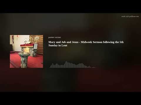 Mary and Job and Jesus - Midweek Sermon following the 5th Sunday in Lent
