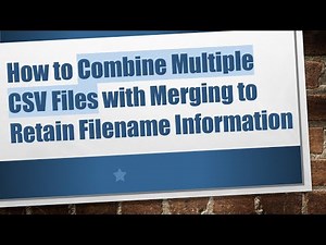 How to Combine Multiple CSV Files with Merging to Retain Filename Information