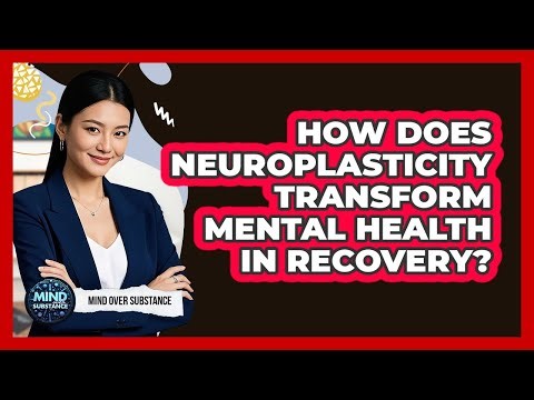 How Does Neuroplasticity Transform Mental Health In Recovery? - Mind Over Substance