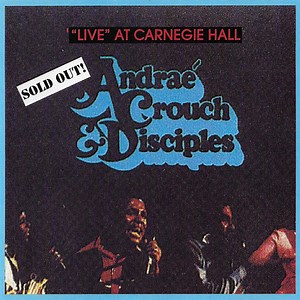 Andraé Crouch & Disciples - 'Live' At Carnegie Hall