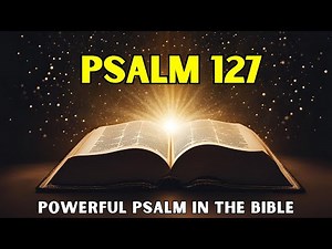 Psalm 127 | Powerful Psalm in the Bible