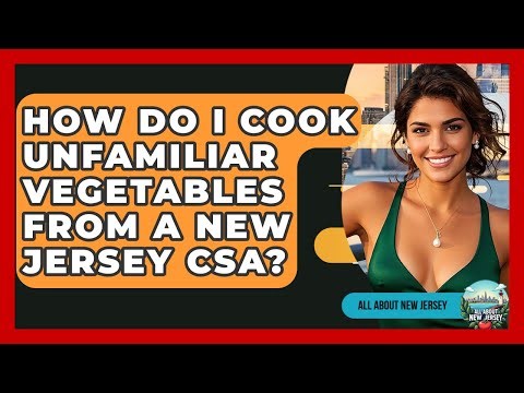 How Do I Cook Unfamiliar Vegetables From A New Jersey CSA? - All About New Jersey