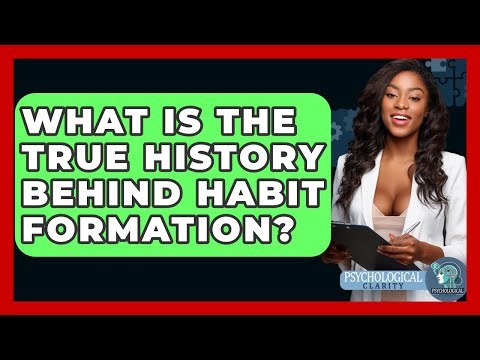 What Is The True History Behind Habit Formation? - Psychological Clarity