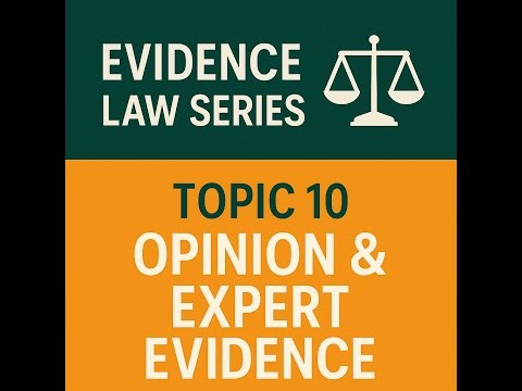 Topic 10: Opinion & Expert Evidence (Explained Clearly) - Evidence Law Series