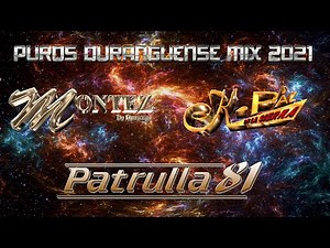 PUROS DURANGUENSE MIX 2021- Patrulla 81 * Montez De Durango * K Paz De La Sierra