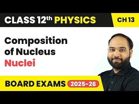 Composition of Nucleus - Nuclei | Class 12 Physics Chapter 13 | CBSE 2025-26