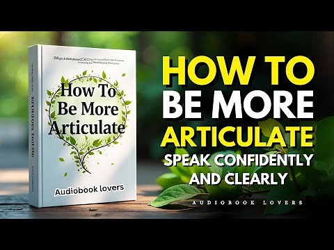 How to Be More Articulate | How to Speak Confidently and Clearly | Full Audiobook