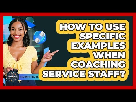 How To Use Specific Examples When Coaching Service Staff?