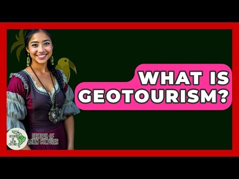 What Is Geotourism? - History Of Latin Cultures