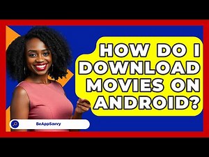 How Do I Download Movies On Android? - Be App Savvy