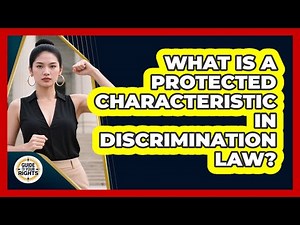 What Is A Protected Characteristic In Discrimination Law? - Guide To Your Rights