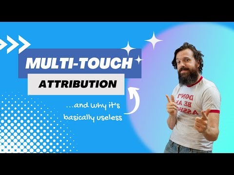 The DEFINITIVE GUIDE to Multi-Touch Attribution, and why it's basically useless