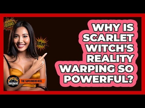 Why Is Scarlet Witch's Reality Warping So Powerful?