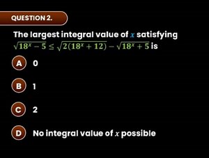 QUESTION 2.The largest integral value of x satisfying√18x-5≤√... | Filo
