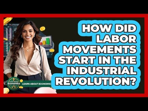 How Did Labor Movements Start In The Industrial Revolution? - Learn About Economics