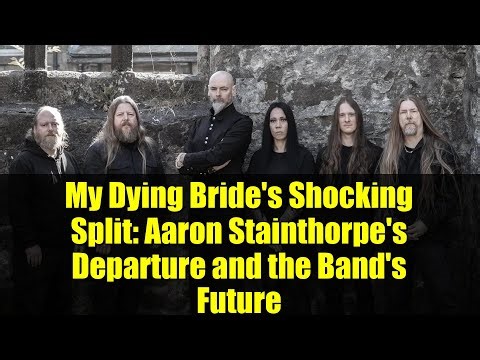 My Dying Bride's Shocking Split: Aaron Stainthorpe's Departure and the Band's Future