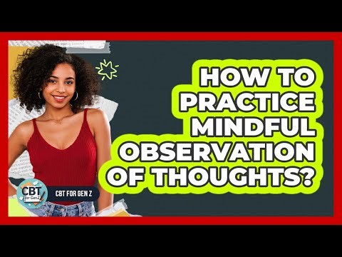 How To Practice Mindful Observation Of Thoughts?