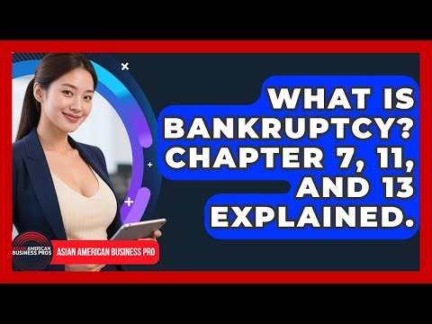 What Is Bankruptcy? Chapter 7, 11, And 13 Explained. - Asian American Business Pros