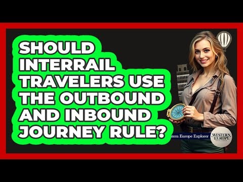 Should Interrail Travelers Use The Outbound And Inbound Journey Rule? - Western Europe Explorer
