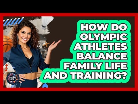 How Do Olympic Athletes Balance Family Life And Training? - The Olympic Vault