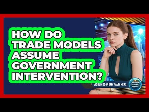 How Do Trade Models Assume Government Intervention?