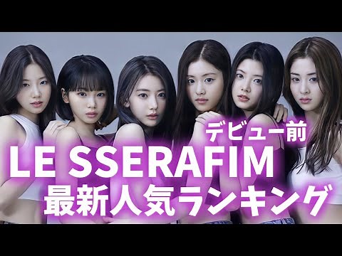 【最新】LE SSERAFIM（ルセラフィム）人気ランキング2022年4月