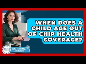 When Does A Child Age Out Of CHIP Health Coverage? - Health Insurance Experts Guide